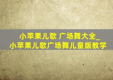 小苹果儿歌 广场舞大全_小苹果儿歌广场舞儿童版教学